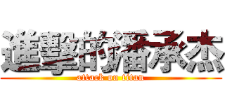 進擊的潘承杰 (attack on titan)