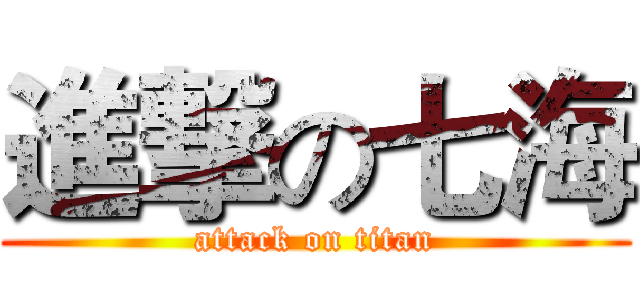 進撃の七海 (attack on titan)