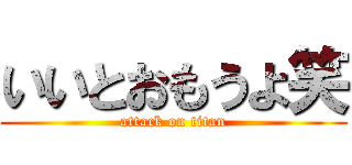 いいとおもうよ笑 (attack on titan)