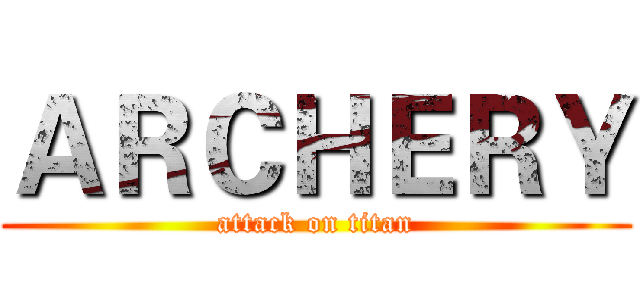 ＡＲＣＨＥＲＹ (attack on titan)