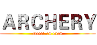 ＡＲＣＨＥＲＹ (attack on titan)