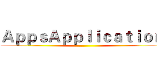ＡｐｐｓＡｐｐｌｉｃａｔｉｏｎ  ()