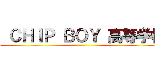  ＣＨＩＰ ＢＯＹ 高等学校 ()