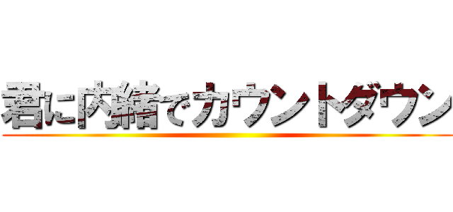 君に内緒でカウントダウン ()