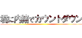 君に内緒でカウントダウン ()