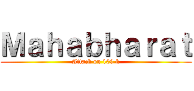 Ｍａｈａｂｈａｒａｔ (Attack on 100 k)