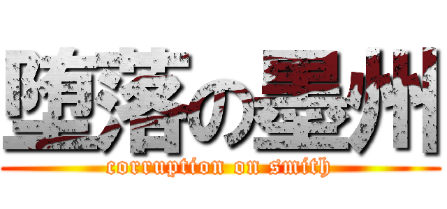 堕落の墨州 (corruption on smith)