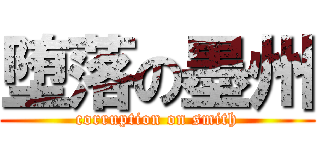 堕落の墨州 (corruption on smith)