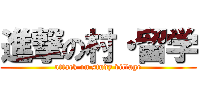 進撃の村・留学 (attack on study village)