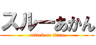 スルーあかん (attack on titan)