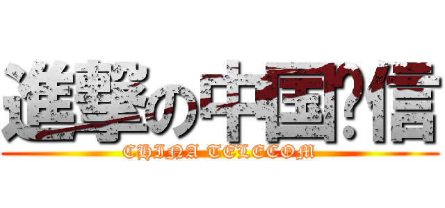 進撃の中国电信 (CHINA TELECOM)