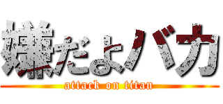 嫌だよバカ (attack on titan)