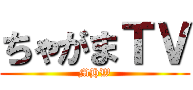 ちゃがまＴＶ (MHW)