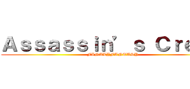 Ａｓｓａｓｓｉｎ’ｓ Ｃｒｅｅｄ (FINAL∑FANTASY)