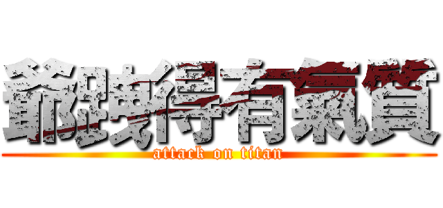 爺跩得有氣質 (attack on titan)