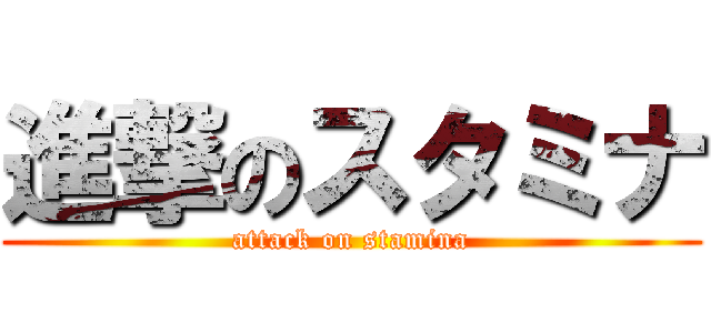 進撃のスタミナ (attack on stamina)