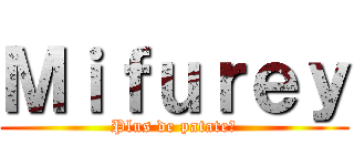 Ｍｉｆｕｒｅｙ (Plus de patate?)