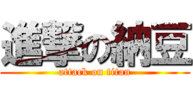 進撃の納豆 (attack on titan)