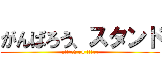がんばろう、スタンド (attack on titan)