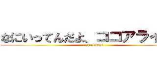 なにいってんだよ、ココアライオン (yju kusai)