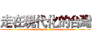 走在現代化的台灣 (attack on Malaysia Chinese people)