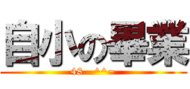 自小の畢業 (48   ^^~)