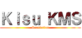 Ｋｉｓｕ ＫＭＳ (Scanlation)