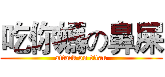 吃你媽の鼻屎 (attack on titan)