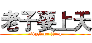 老子要上天 (attack on titan)