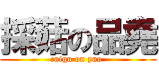 採菇の品堯 (caigu on yao )