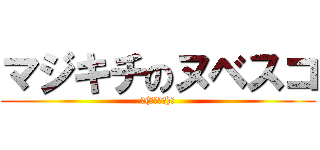 マジキチのヌベスコ (└(՞ةڼ◔)」)