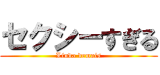 セクシーすぎる (Linda demais)