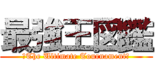 最強王図鑑 (～The Ultimate Tournament～)