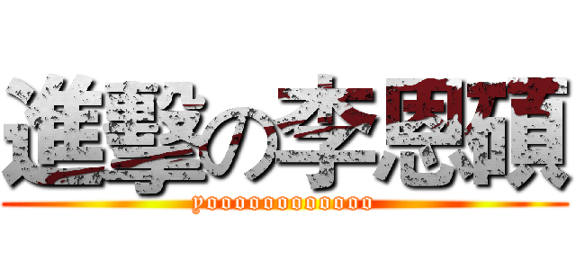 進擊の李恩碩 (yoooooooooooo)