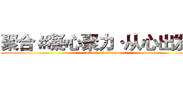 聚合＃凝心聚力·从心出发＃ (attack on titan)