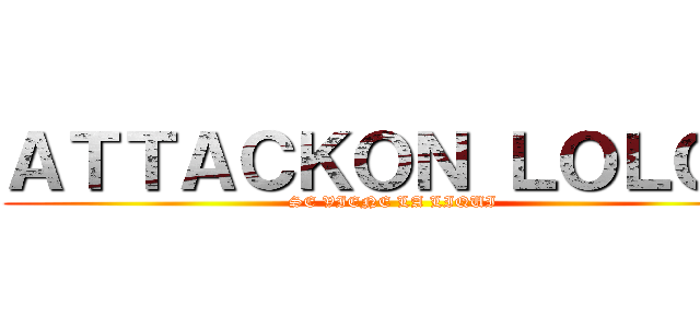 ＡＴＴＡＣＫＯＮ ＬＯＬＯＳ (SE VIENE LA LIQUI)