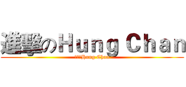 進擊のＨｕｎｇ Ｃｈａｎ (路過的Hung Chan)