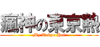 瘋神の東京熱 (My Tokyo Hot)
