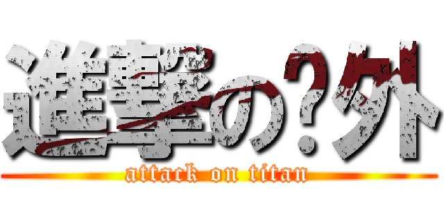 進撃の內外 (attack on titan)