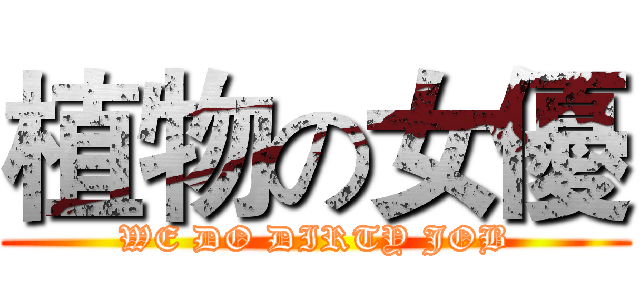 植物の女優 (WE DO DIRTY JOB)