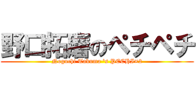 野口拓磨のペチペチ (Noguchi Takuma 's PECHI×2)