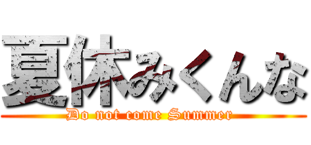 夏休みくんな (Do not come Summer )