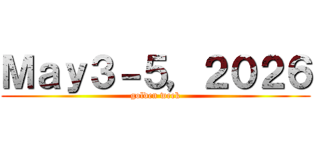 Ｍａｙ３－５，２０２６ (golden week)