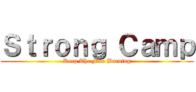 Ｓｔｒｏｎｇ Ｃａｍｐ (Keep The Fire Burning)