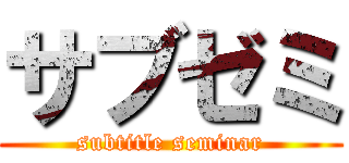サブゼミ (subtitle seminar)