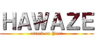 ＨＡＷＡＺＥ (attack on Yaoi)
