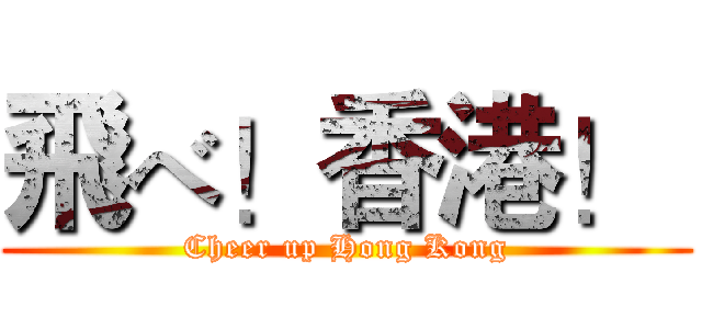 飛べ！香港！  (Cheer up Hong Kong)