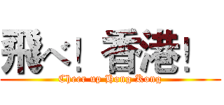 飛べ！香港！  (Cheer up Hong Kong)