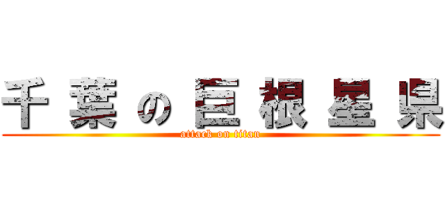 千 葉 の 巨 根 星 県 (attack on titan)