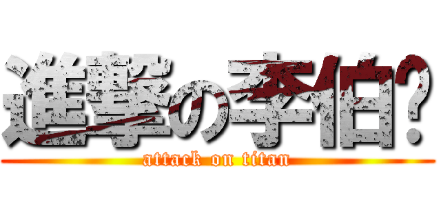 進撃の李伯煊 (attack on titan)